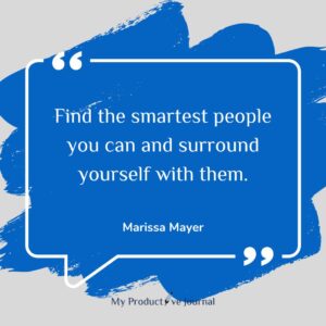 Find the smartest people you can and surround yourself with them.