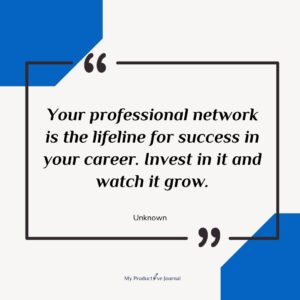 Your professional network is the lifeline for success in your career. Invest in it and watch it grow.