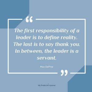 The first responsibility of a leader is to define reality. The last is to say thank you. In between, the leader is a servant.