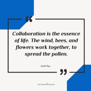 Collaboration is the essence of life. The wind, bees, and flowers work together, to spread the pollen.