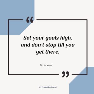 Set your goals high, and don’t stop till you get there.