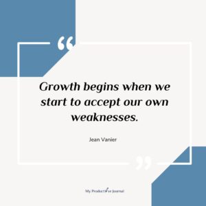 Growth begins when we start to accept our own weaknesses.