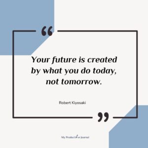 Your future is created by what you do today, not tomorrow.