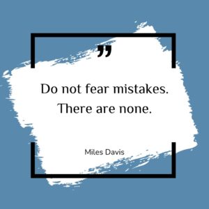 Do not fear mistakes. There are none.