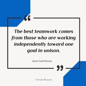 The best teamwork comes from those who are working independently toward one goal in unison.