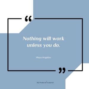 Nothing will work unless you do.