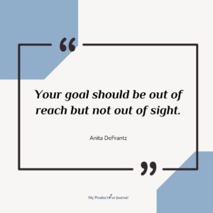 Your goal should be out of reach but not out of sight.