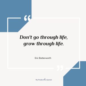 Don't go through life, grow through life.