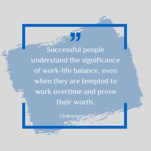 Successful people understand the significance of work-life balance, even when they are tempted to work overtime and prove their worth.