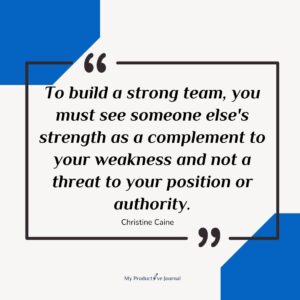 To build a strong team, you must see someone else's strength as a complement to your weakness and not a threat to your position or authority.