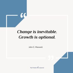 Change is inevitable. Growth is optional.