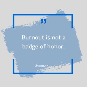 Burnout is not a badge of honor.