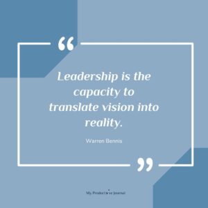 Leadership is the capacity to translate vision into reality.