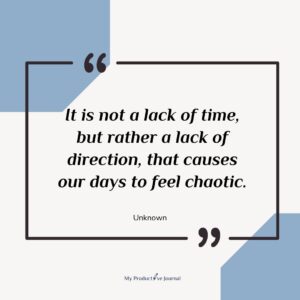 It is not a lack of time, but rather a lack of direction, that causes our days to feel chaotic.