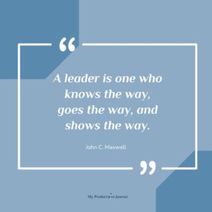 A leader is one who knows the way, goes the way, and shows the way.