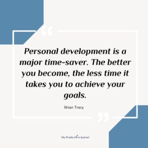 Personal development is a major time-saver. The better you become, the less time it takes you to achieve your goals.