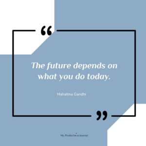 The future depends on what you do today.