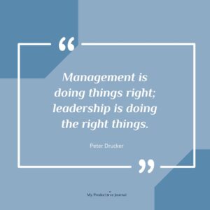 Management is doing things right; leadership is doing the right things