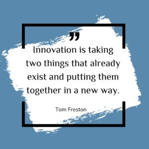 Innovation is taking two things that already exist and putting them together in a new way.