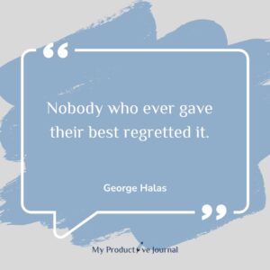 Nobody who ever gave their best regretted it.