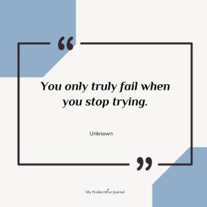 You only truly fail when you stop trying.