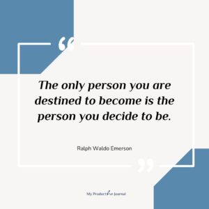 The only person you are destined to become is the person you decide to be.